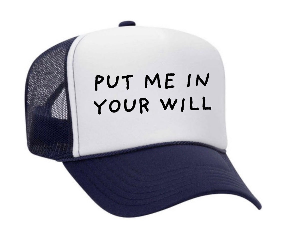 PUT ME IN YOUR WILL Trucker Hat