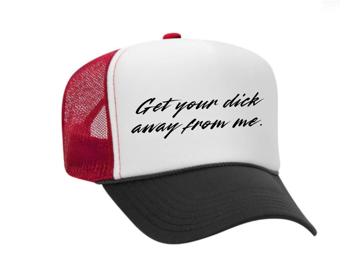 Get Your Dick Away From Me Trucker Hats