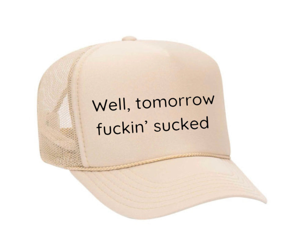Well Tomorrow Fuckin' Sucked Trucker Hat