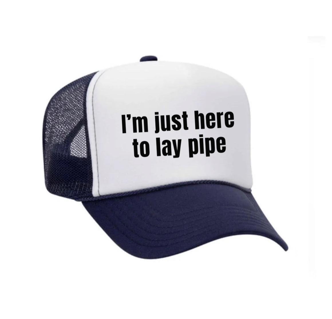 I’m Just Here To Lay Pipe Trucker Hat