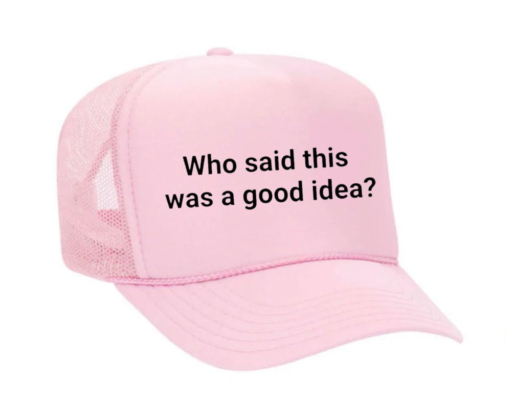 Who said this was a good idea Trucker Hat