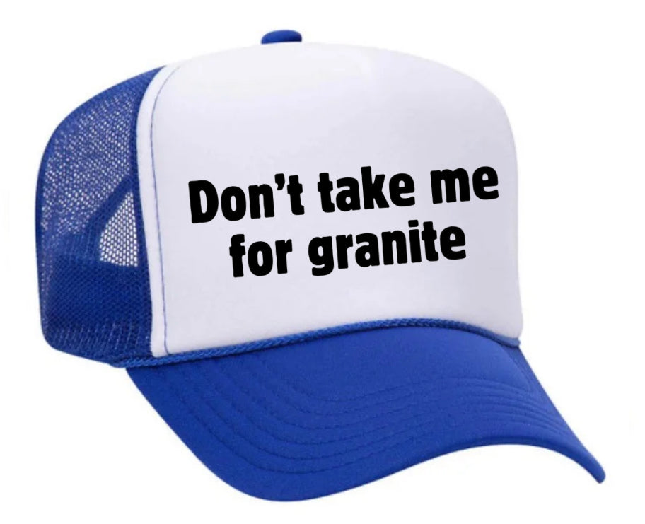 Don’t Take Me For Granite Trucker Hat