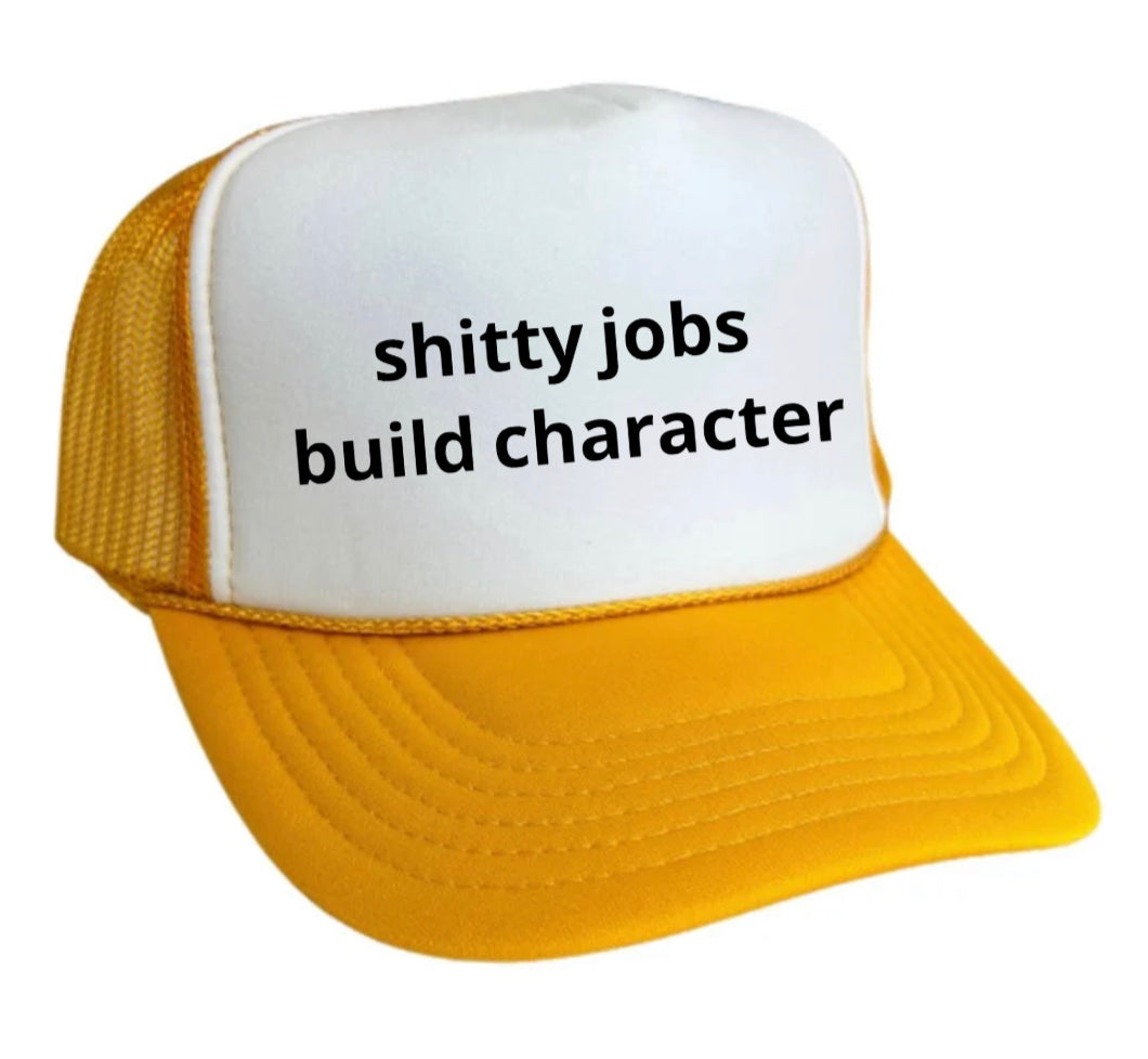 shitty jobs build character Trucker Hat