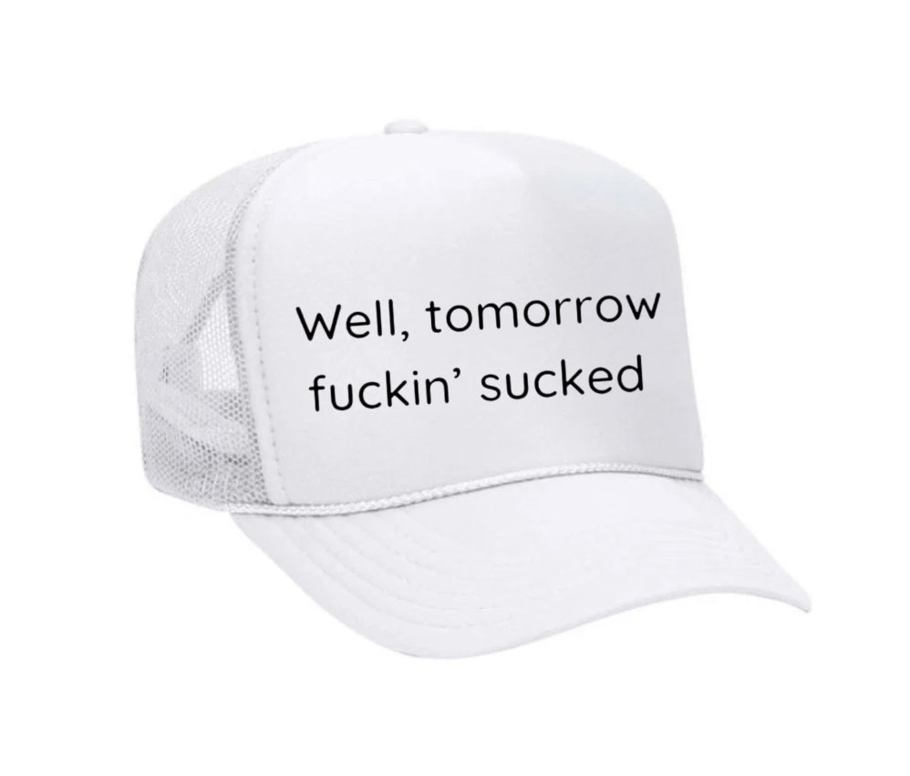 Well Tomorrow Fuckin' Sucked Trucker Hat
