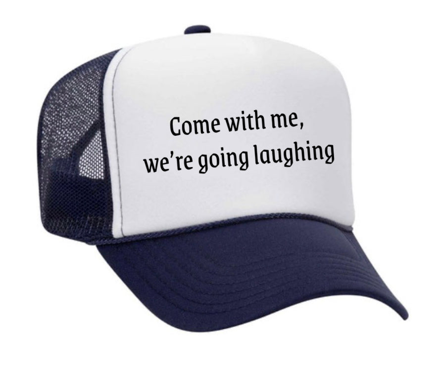 Come with me, we’re going laughing Trucker Hat
