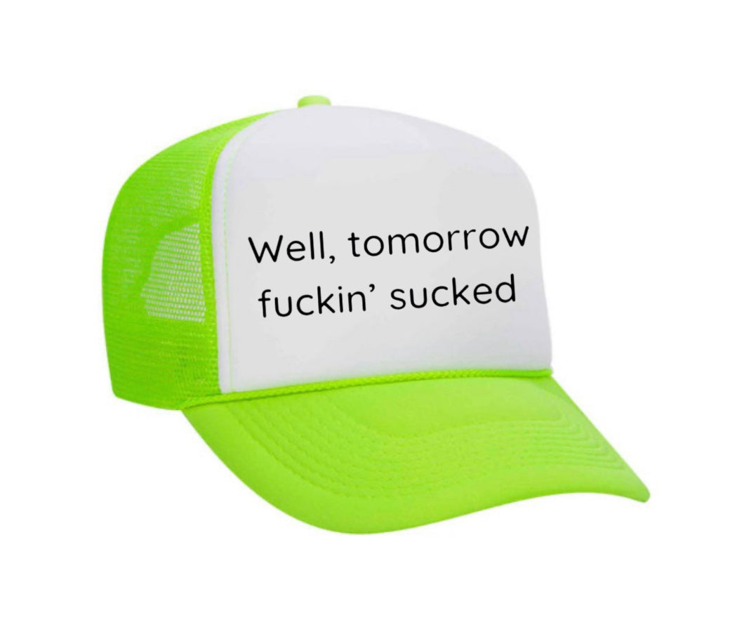 Well Tomorrow Fuckin' Sucked Trucker Hat