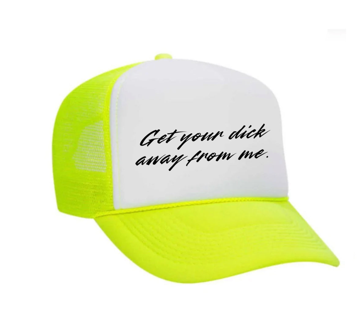 Get Your Dick Away From Me Trucker Hats