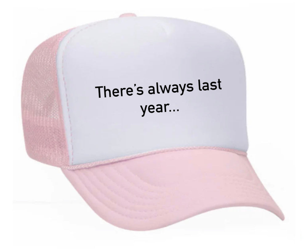There’s Always Last Year…Trucker Hat