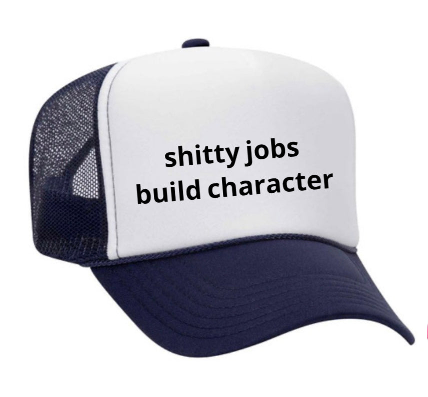 shitty jobs build character Trucker Hat