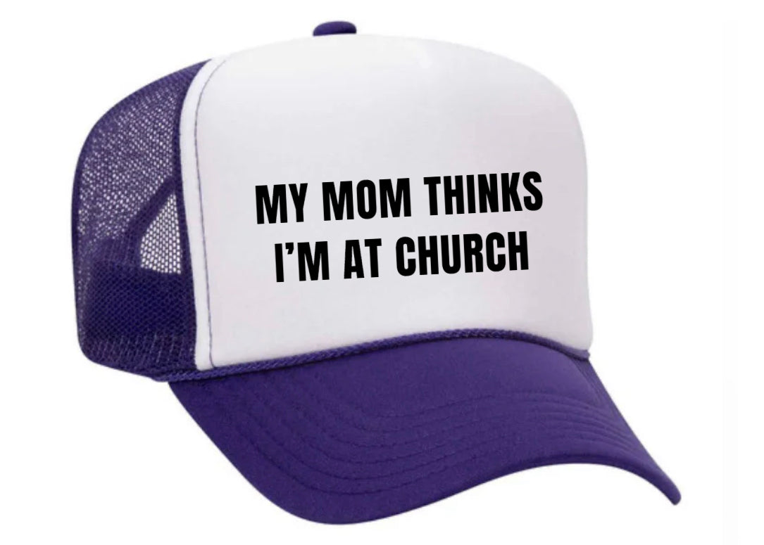 My Mom Thinks I’m at Church Trucker Hat