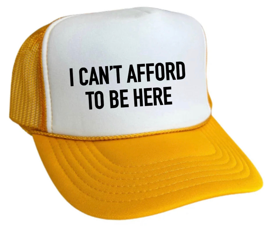 I Can’t Afford To Be Here Trucker Hat