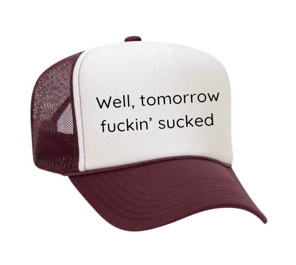 Well Tomorrow Fuckin' Sucked Trucker Hat