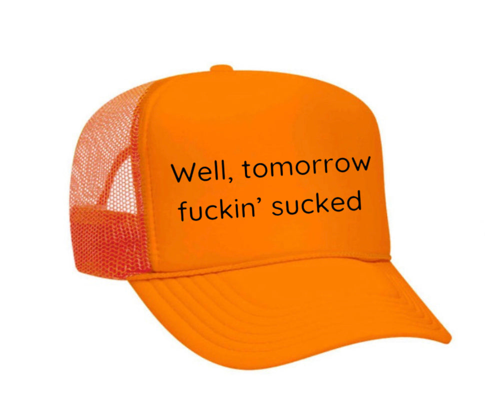 Well Tomorrow Fuckin' Sucked Trucker Hat
