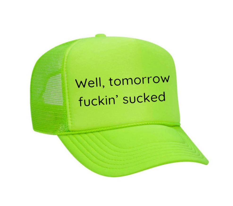 Well Tomorrow Fuckin' Sucked Trucker Hat