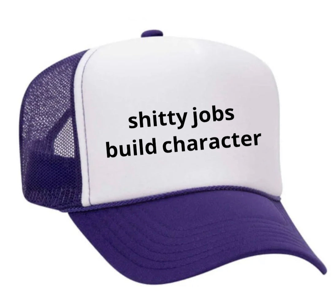 shitty jobs build character Trucker Hat