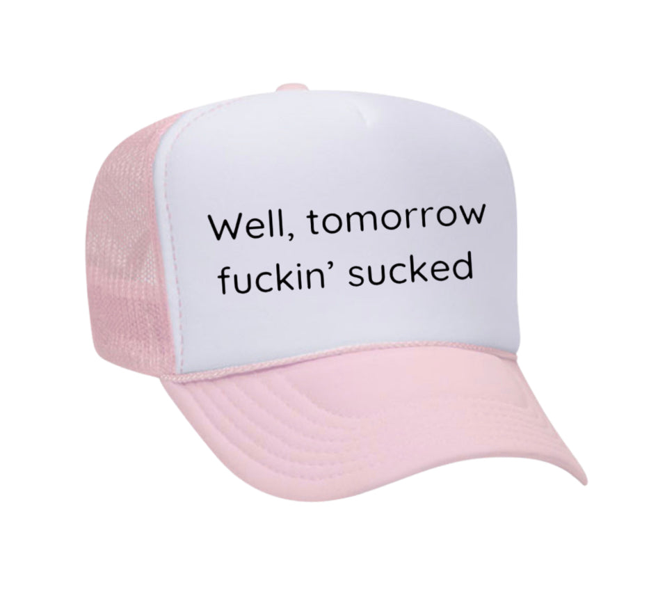 Well Tomorrow Fuckin' Sucked Trucker Hat
