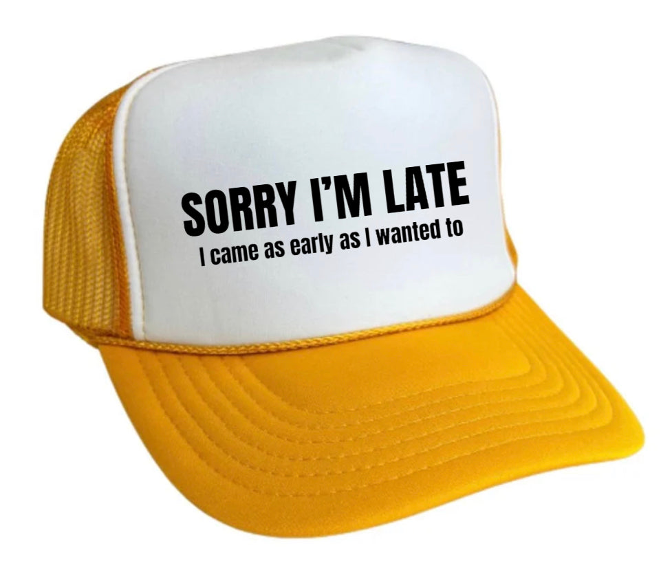 Sorry I’m Late I Came As Early As I Wanted To Trucker Hat