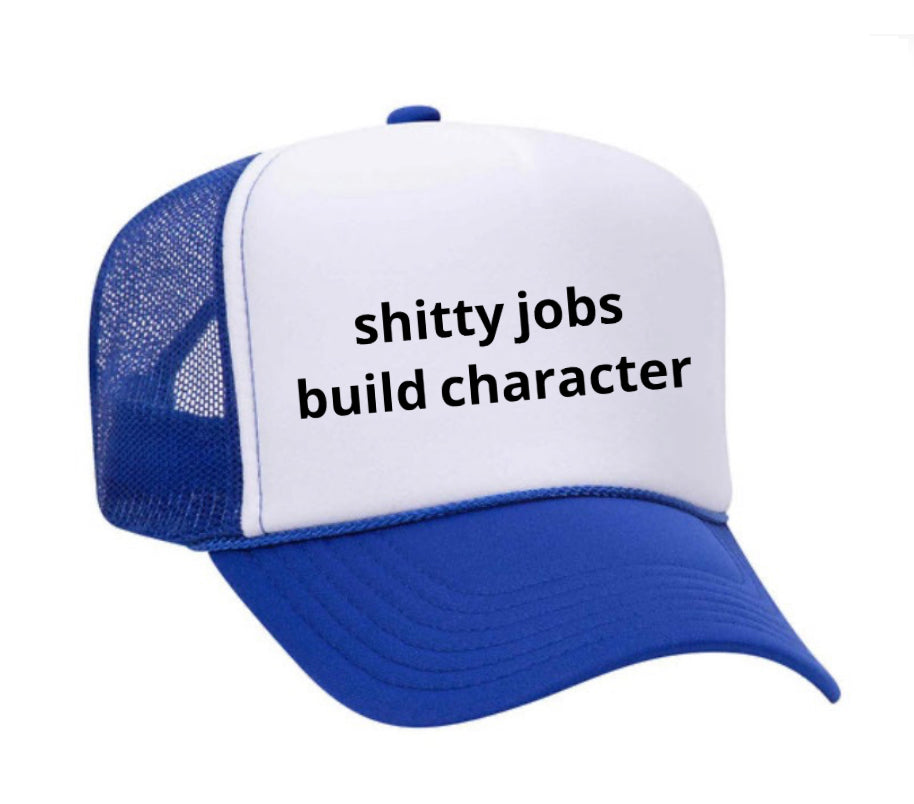 shitty jobs build character Trucker Hat