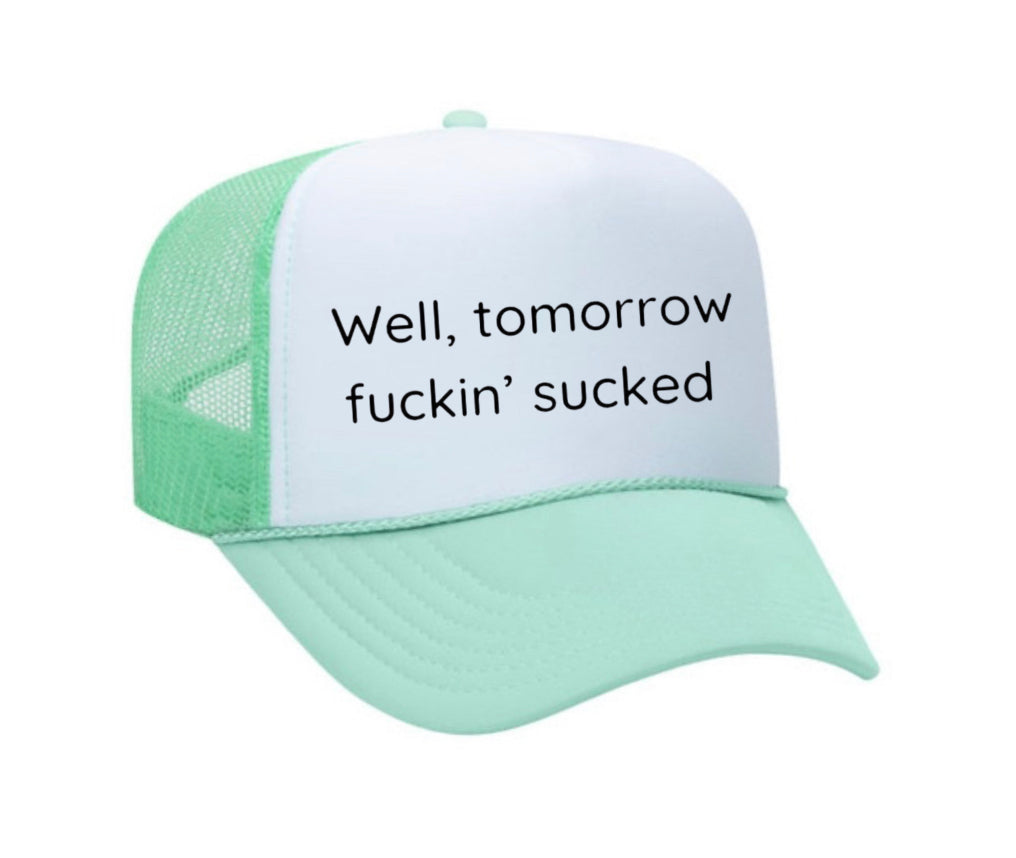 Well Tomorrow Fuckin' Sucked Trucker Hat