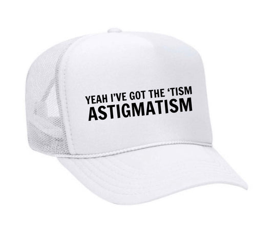 Yeah I’ve Got The ‘Tism, Astigmatism Trucker Hat