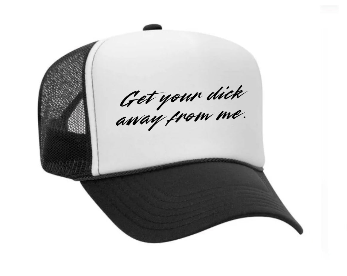 Get Your Dick Away From Me Trucker Hats