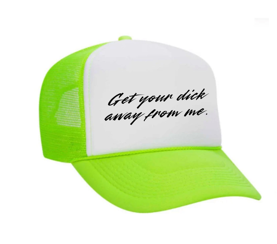 Get Your Dick Away From Me Trucker Hats