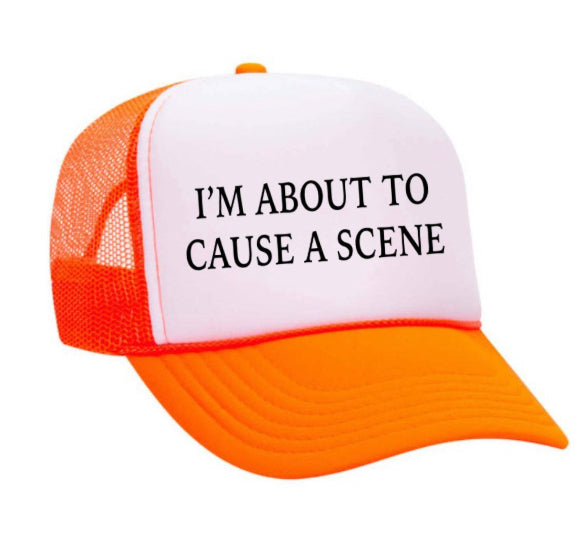 I’m About To Cause A Scene Trucker Hat