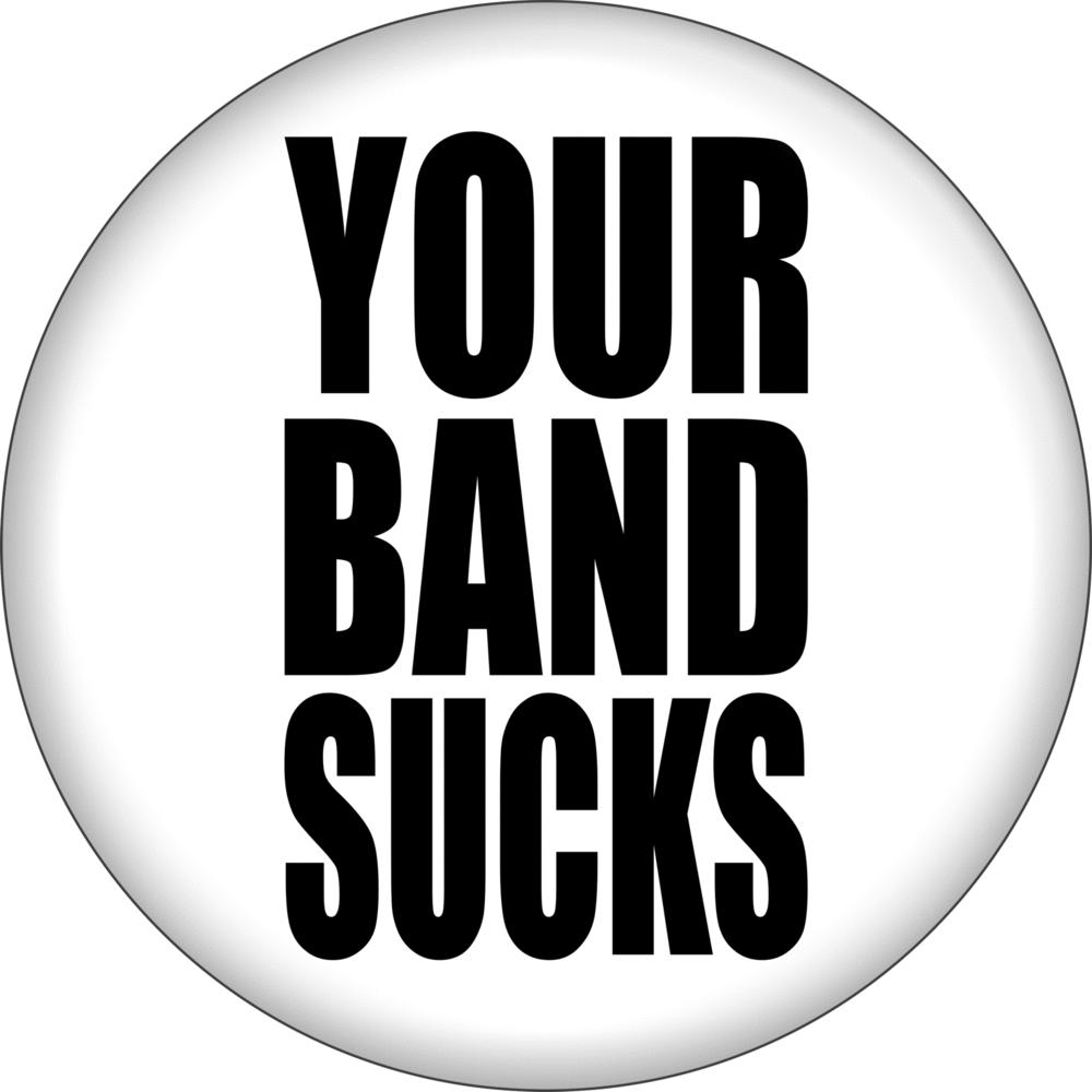 Pin-on Button - 1.25 Inch - "Your Band Sucks"
