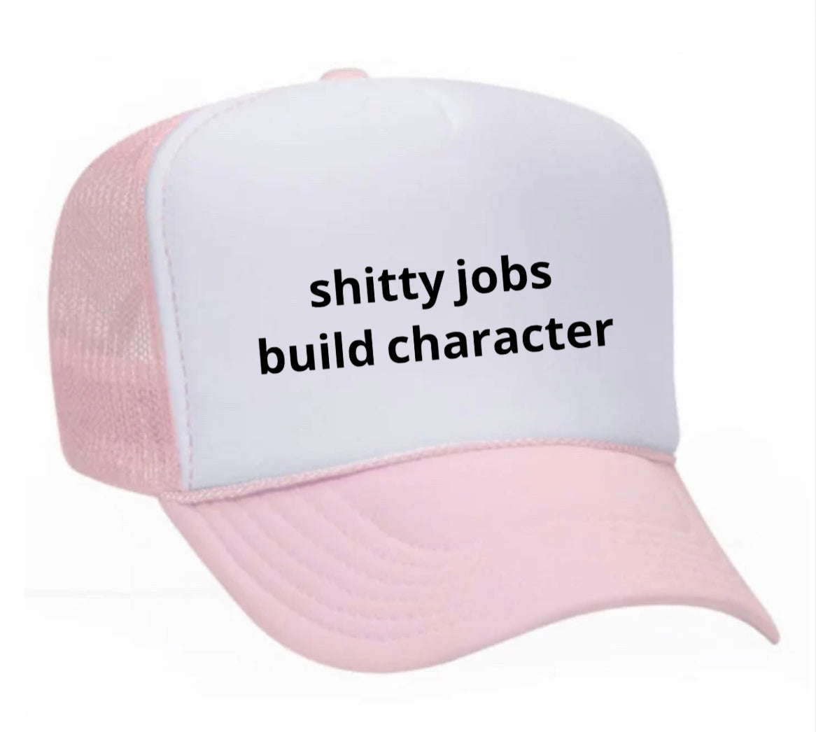 shitty jobs build character Trucker Hat