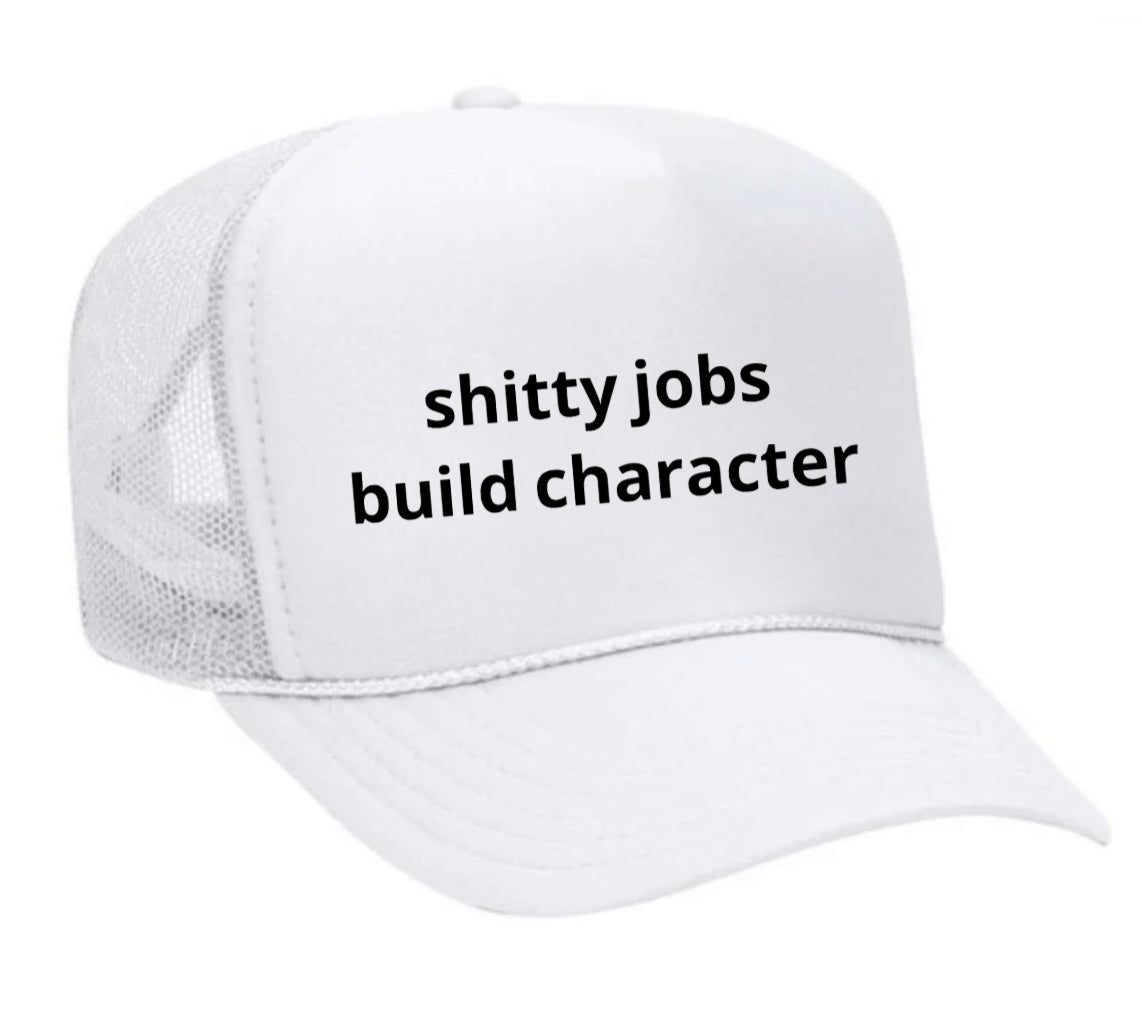 shitty jobs build character Trucker Hat