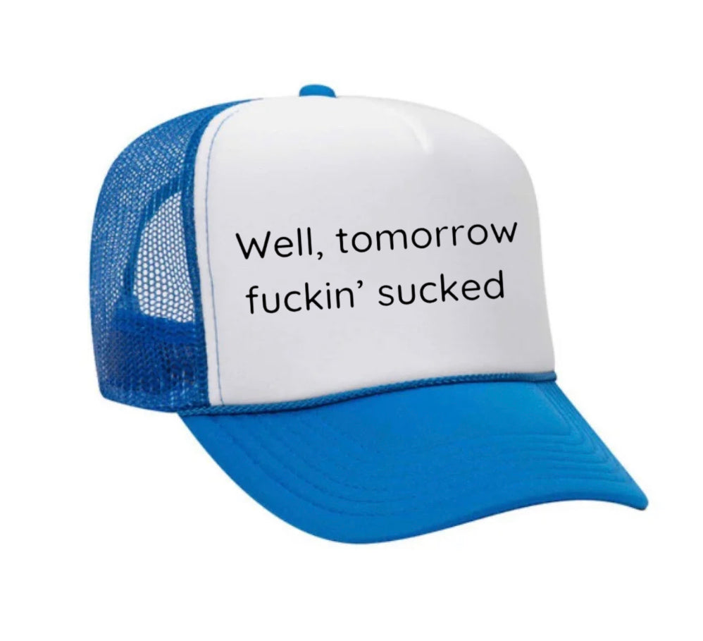 Well Tomorrow Fuckin' Sucked Trucker Hat