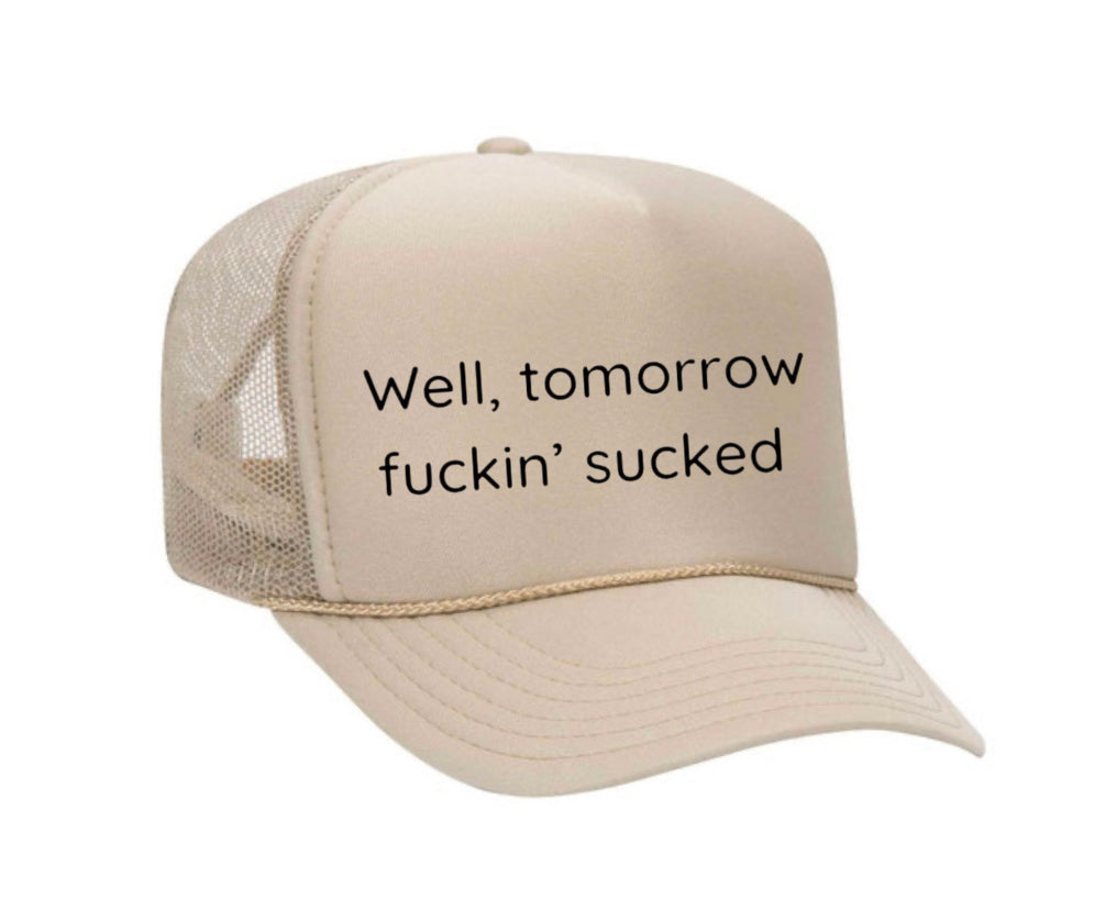 Well Tomorrow Fuckin' Sucked Trucker Hat