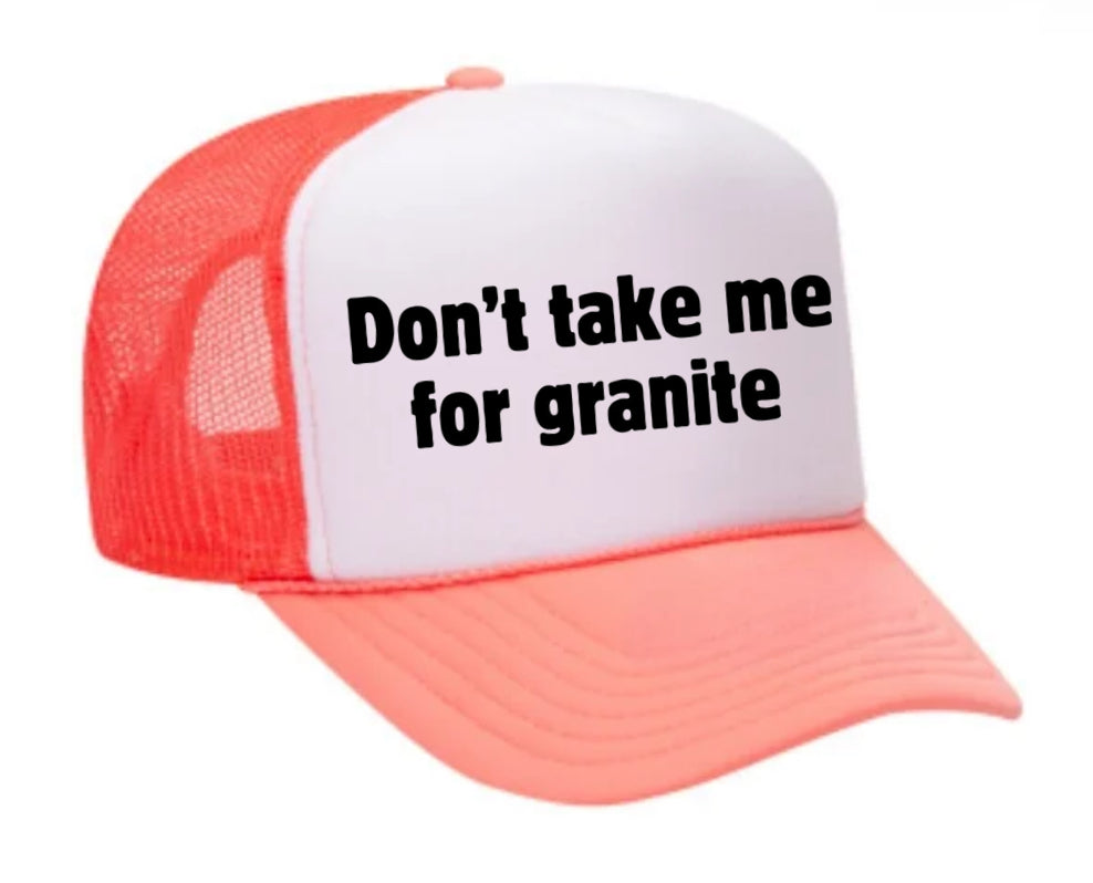 Don’t Take Me For Granite Trucker Hat