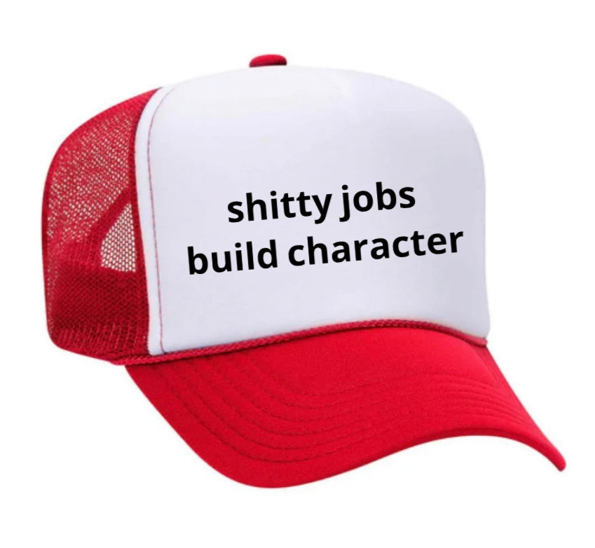 shitty jobs build character Trucker Hat