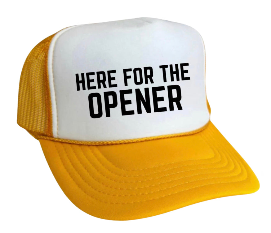 Here For The Opener Trucker Hat
