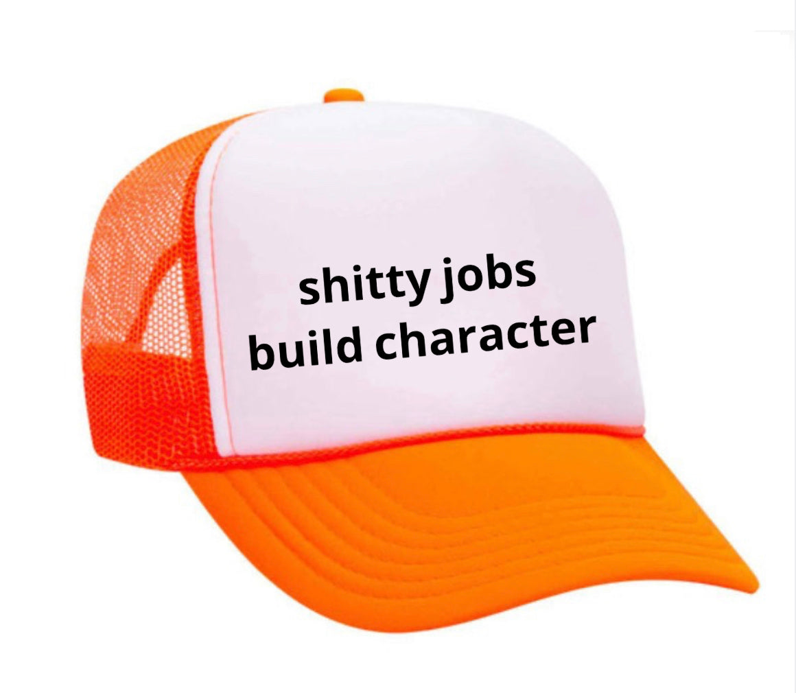 shitty jobs build character Trucker Hat