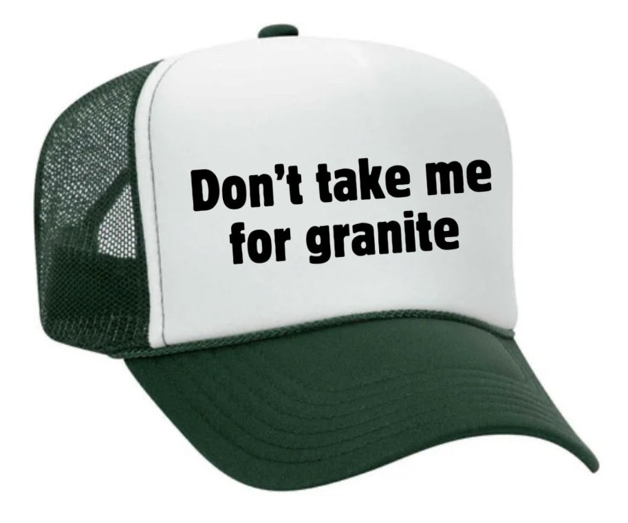 Don’t Take Me For Granite Trucker Hat