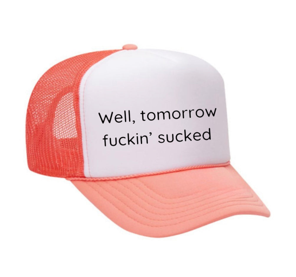 Well Tomorrow Fuckin' Sucked Trucker Hat