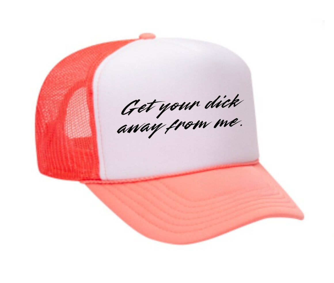 Get Your Dick Away From Me Trucker Hats