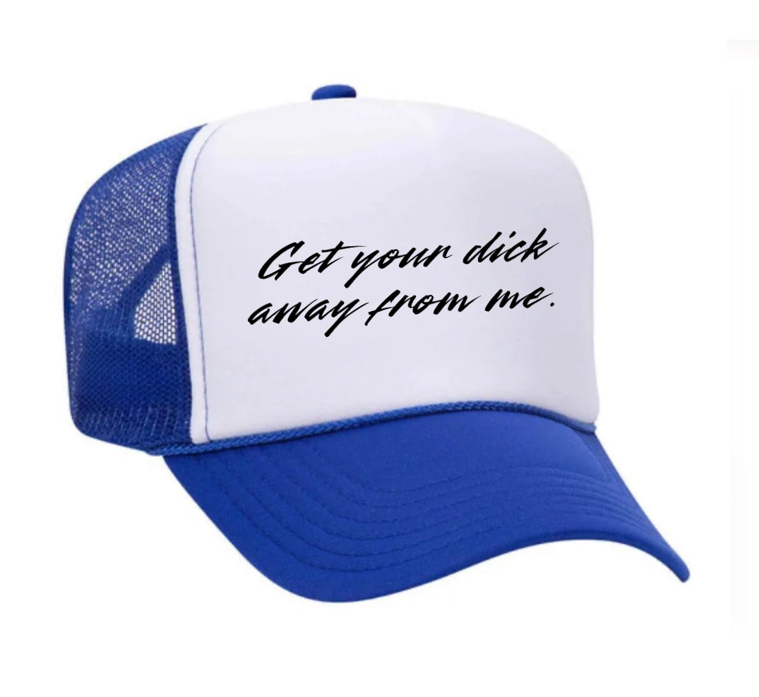 Get Your Dick Away From Me Trucker Hats