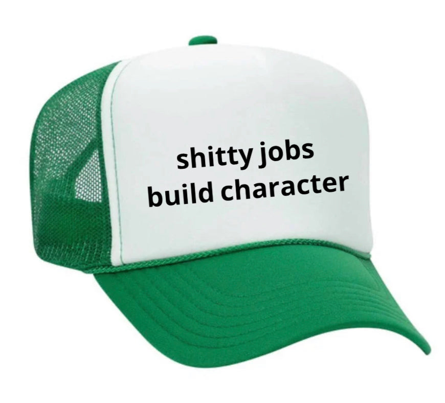 shitty jobs build character Trucker Hat