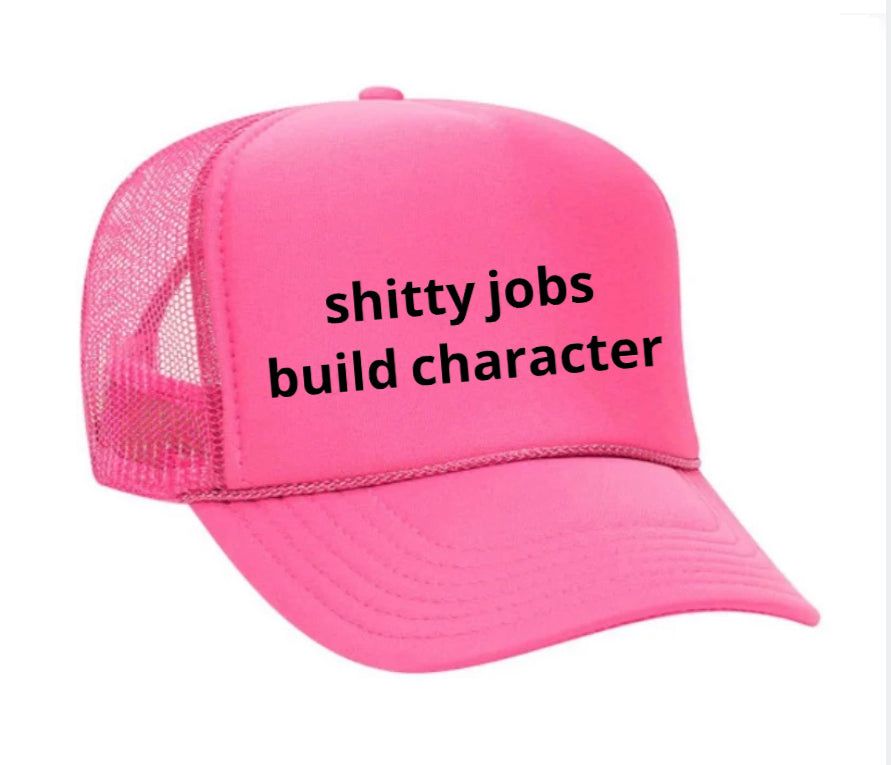 shitty jobs build character Trucker Hat