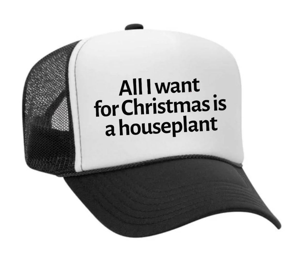 All I Want For Christmas Is A Houseplant Trucker Hat