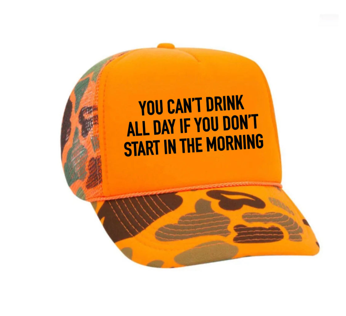 You Can't Drink All Day If You Don't Start In The Morning Trucker Hat