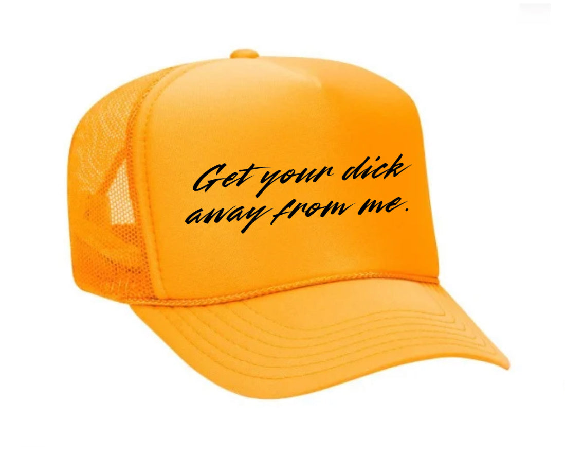 Get Your Dick Away From Me Trucker Hats