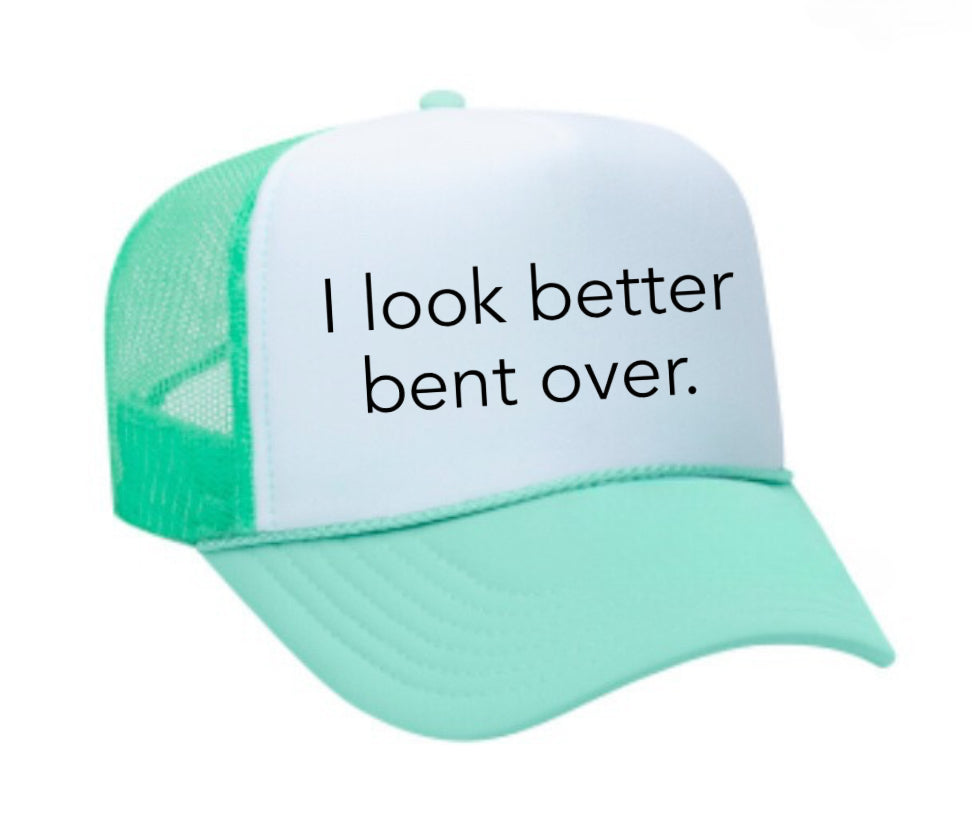 I Look Better Bent Over Trucker Hat