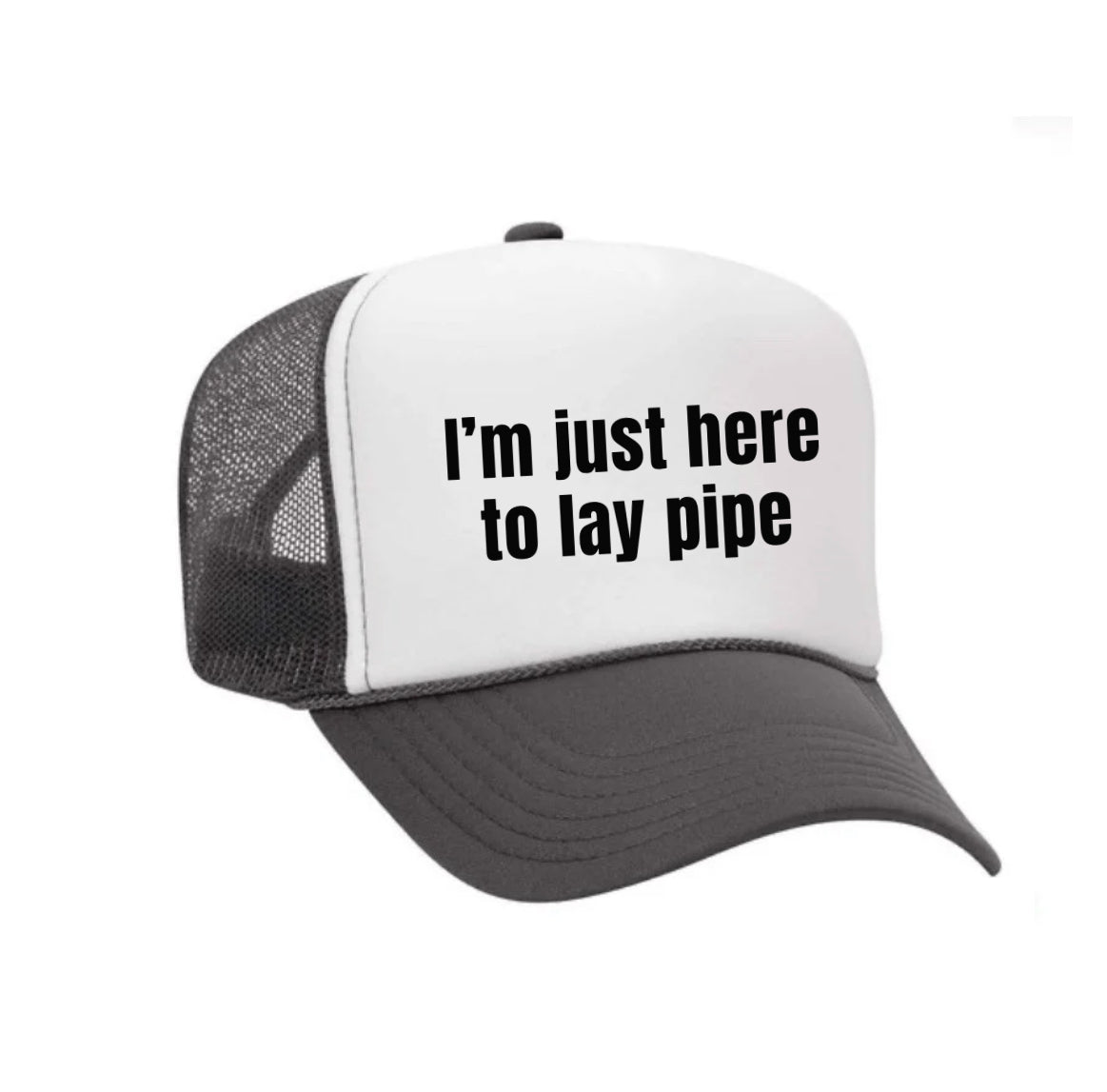 I’m Just Here To Lay Pipe Trucker Hat