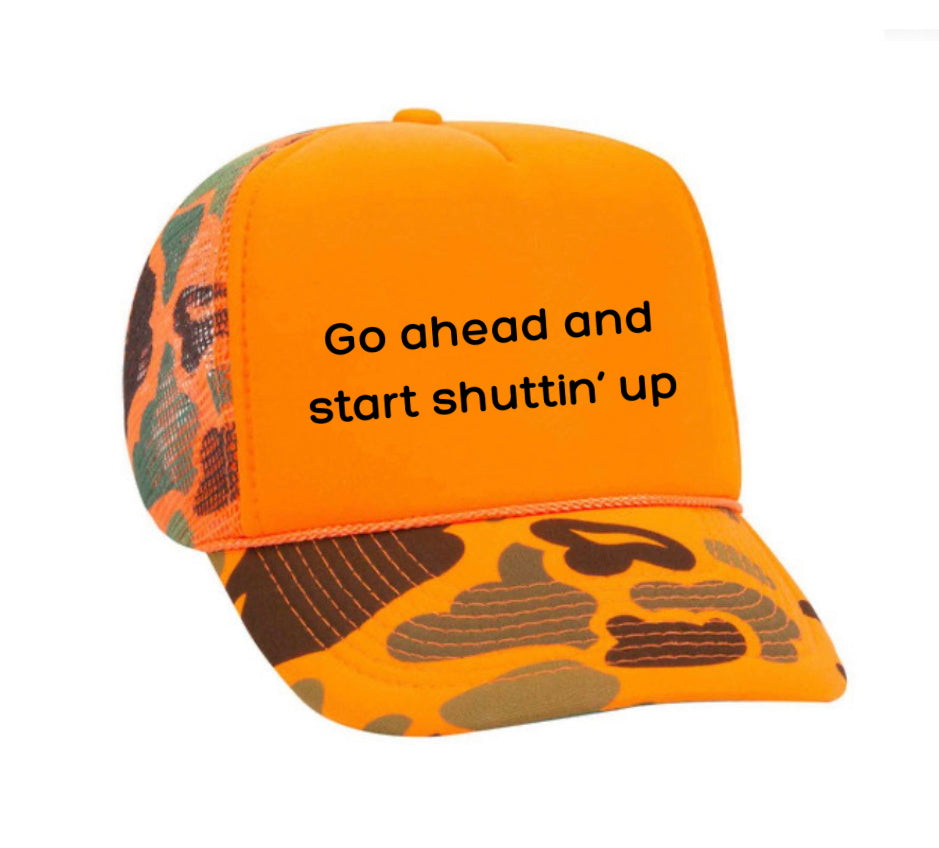 Go Ahead & Start Shuttin Up Trucker Hat