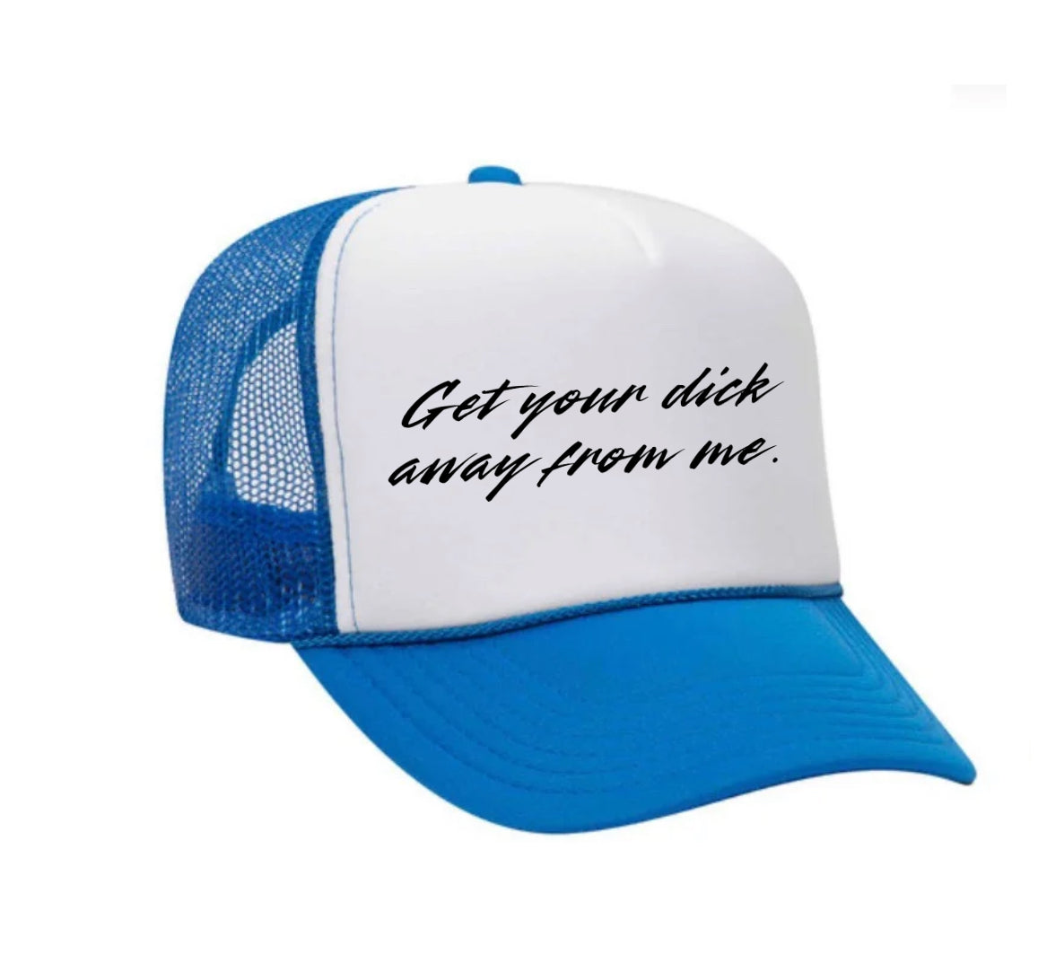 Get Your Dick Away From Me Trucker Hats