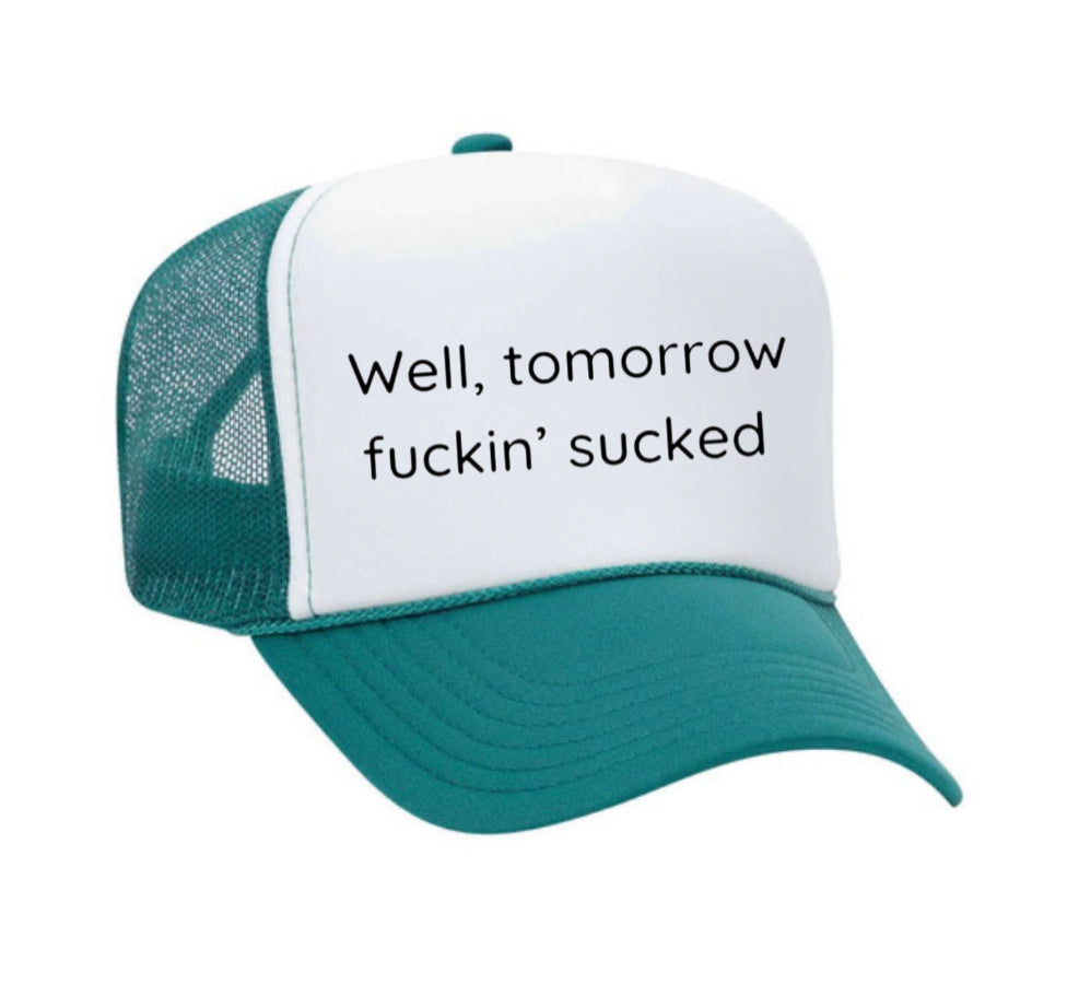 Well Tomorrow Fuckin' Sucked Trucker Hat